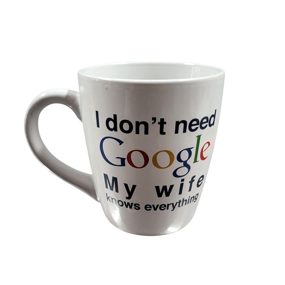 Home Essentials Other - Novelty Coffee Mug I Don't Need Google My Wife‎ Knows Everything White